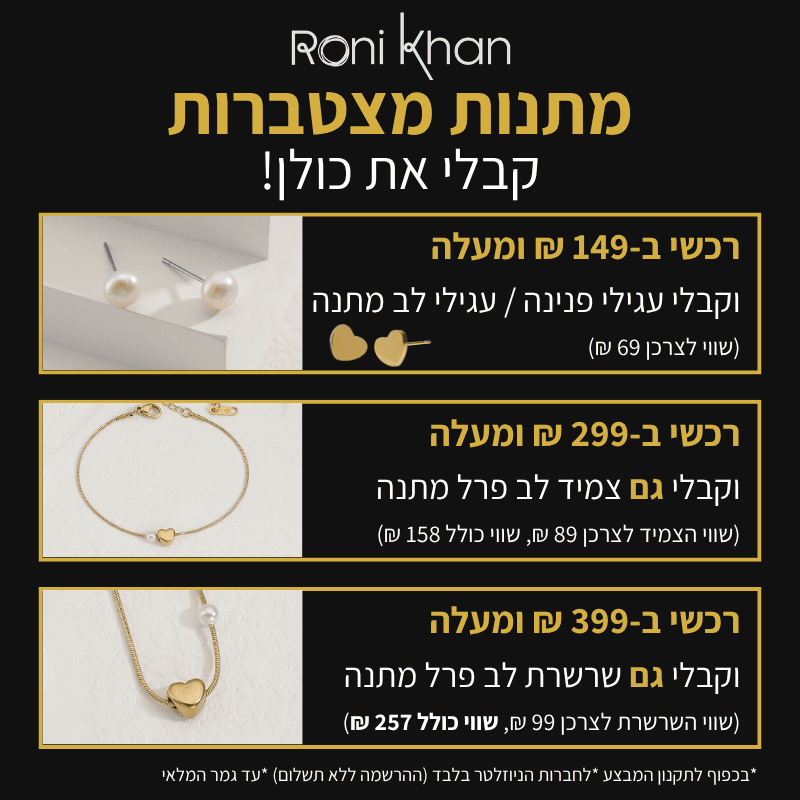 מתנות מצטברות ברוני קהאן. קונים מעל 149 ש"ח ומקבלים עגילי פנינה או עגילי לב מתנה. קונים ב-299 ש"ח ומעלה ומקבלים גם צמיד לב פרל מתנה. קונים ב-399 ש"ח ומעלה ומקבלים גם שרשרת לב פרל מתנה. הכל בכפוף לתקנון המבצע.